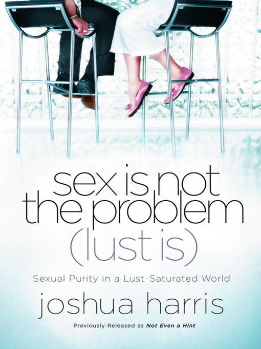 Title details for Sex Is Not the Problem (Lust Is) by Joshua Harris - Available